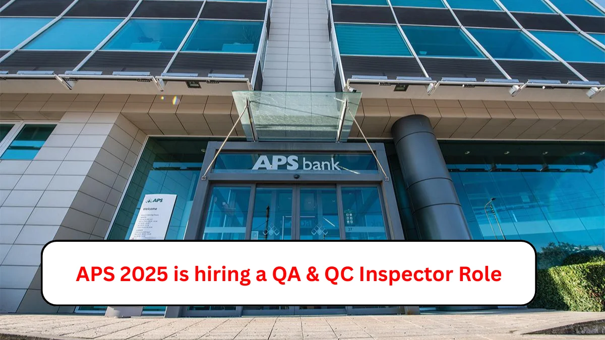 APS 2025 is hiring a QA & QC Inspector Role